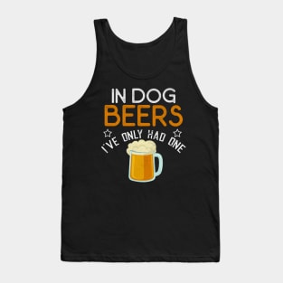 In Dog Beers I've Only Had One Funny Beer Tank Top